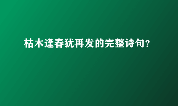 枯木逢春犹再发的完整诗句？