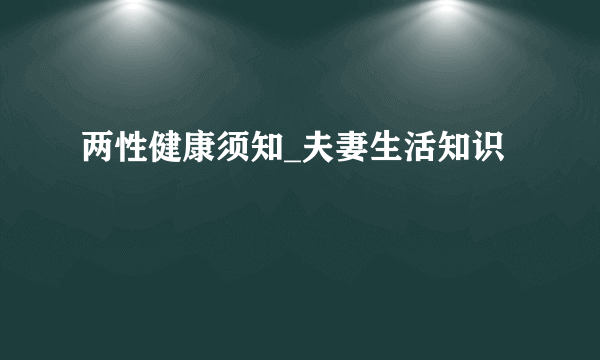 两性健康须知_夫妻生活知识