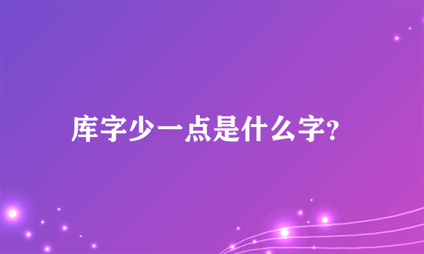 库字少一点是什么字？