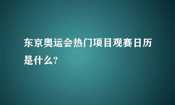 东京奥运会热门项目观赛日历是什么?