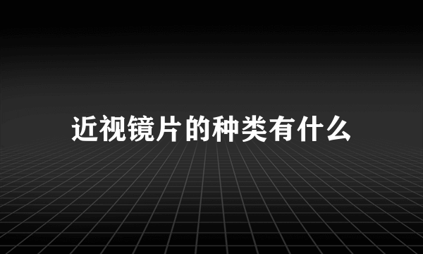 近视镜片的种类有什么