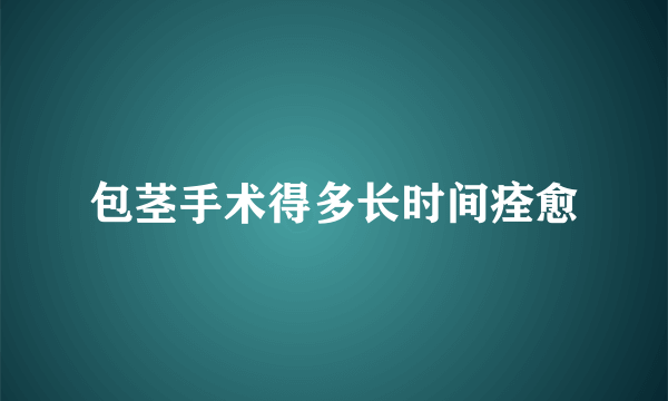 包茎手术得多长时间痊愈