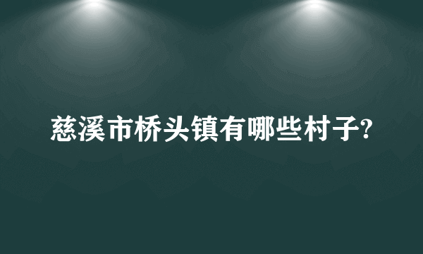 慈溪市桥头镇有哪些村子?