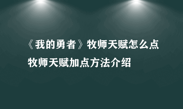 《我的勇者》牧师天赋怎么点 牧师天赋加点方法介绍