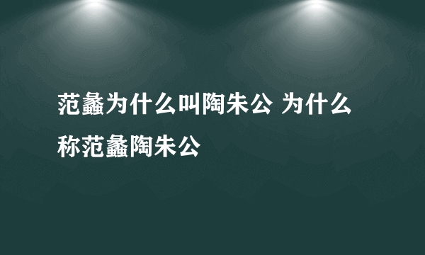 范蠡为什么叫陶朱公 为什么称范蠡陶朱公