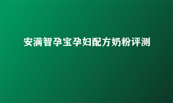 安满智孕宝孕妇配方奶粉评测