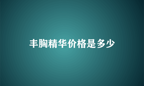 丰胸精华价格是多少