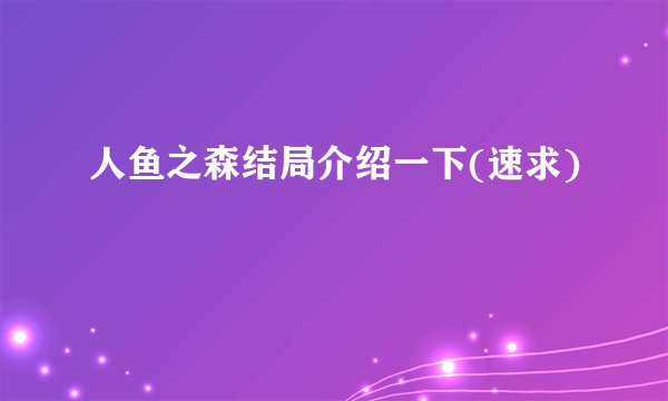 人鱼之森结局介绍一下(速求)