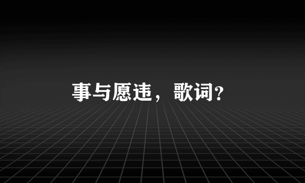 事与愿违，歌词？