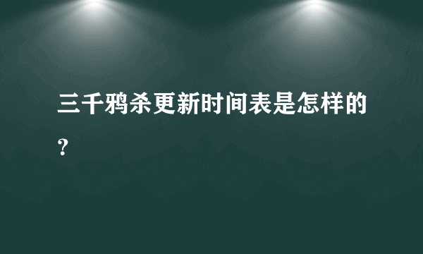 三千鸦杀更新时间表是怎样的？