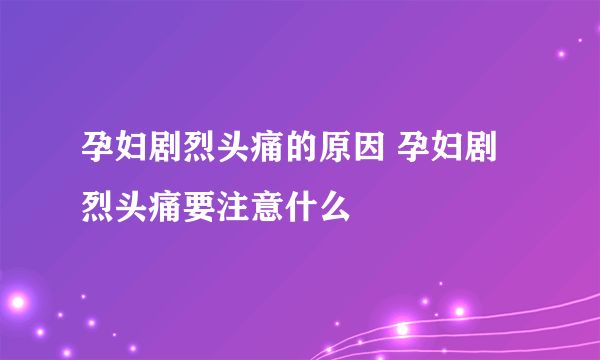 孕妇剧烈头痛的原因 孕妇剧烈头痛要注意什么