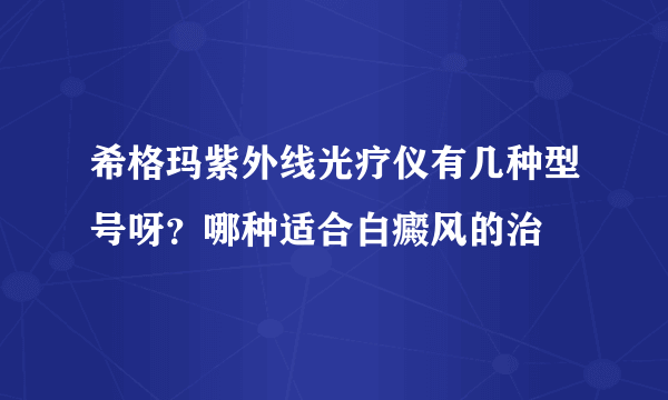 希格玛紫外线光疗仪有几种型号呀？哪种适合白癜风的治