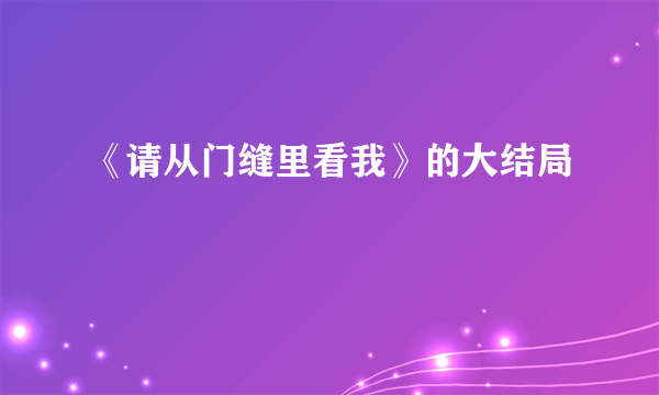 《请从门缝里看我》的大结局