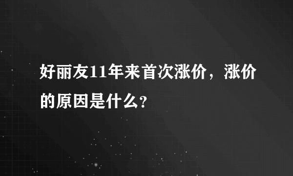 好丽友11年来首次涨价，涨价的原因是什么？