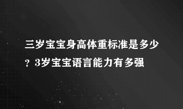 三岁宝宝身高体重标准是多少？3岁宝宝语言能力有多强