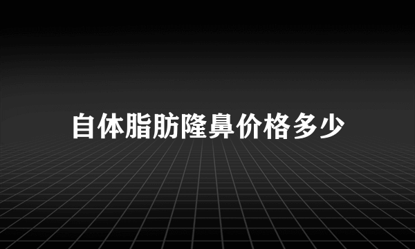 自体脂肪隆鼻价格多少