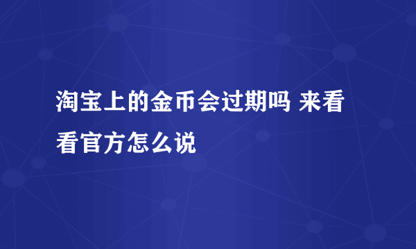 淘宝上的金币会过期吗 来看看官方怎么说