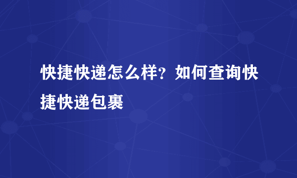 快捷快递怎么样？如何查询快捷快递包裹