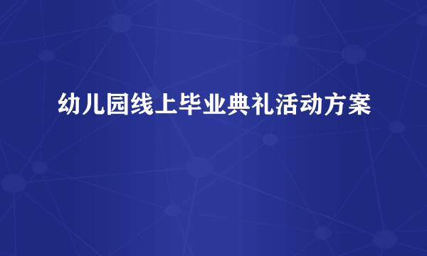 幼儿园线上毕业典礼活动方案