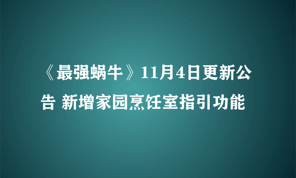 《最强蜗牛》11月4日更新公告 新增家园烹饪室指引功能