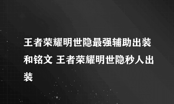 王者荣耀明世隐最强辅助出装和铭文 王者荣耀明世隐秒人出装