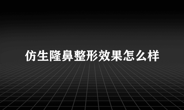 仿生隆鼻整形效果怎么样