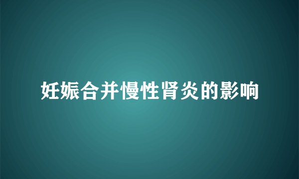 妊娠合并慢性肾炎的影响