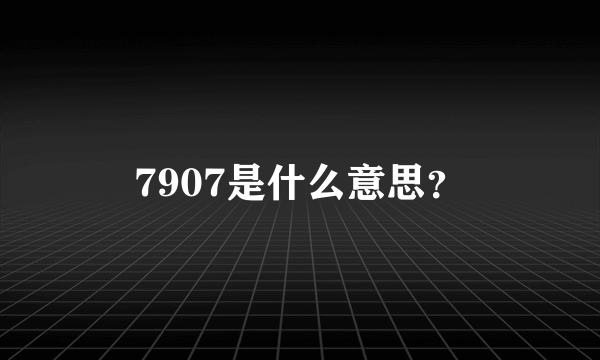 7907是什么意思？