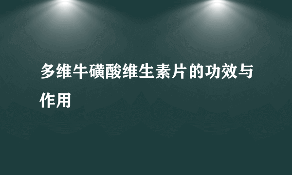 多维牛磺酸维生素片的功效与作用