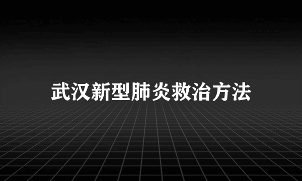 武汉新型肺炎救治方法