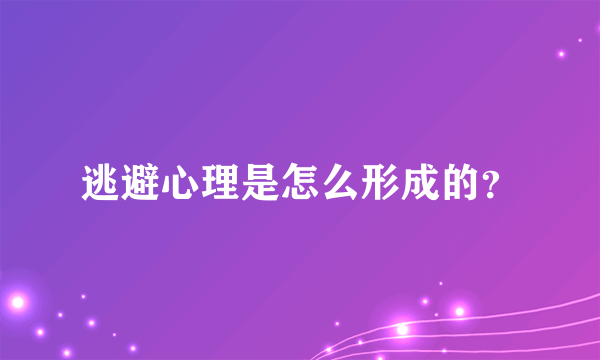 逃避心理是怎么形成的？