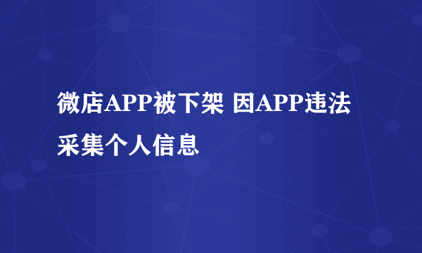 微店APP被下架 因APP违法采集个人信息