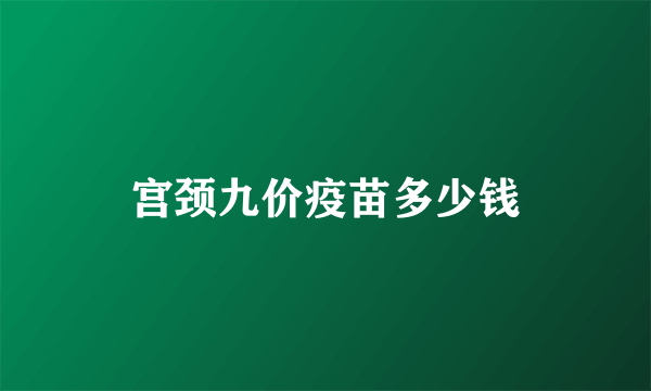 宫颈九价疫苗多少钱