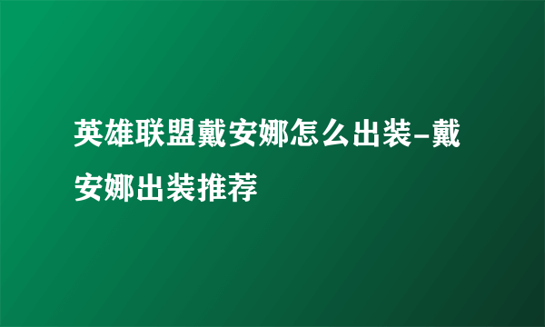 英雄联盟戴安娜怎么出装-戴安娜出装推荐