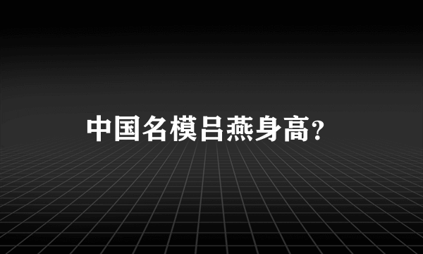 中国名模吕燕身高？