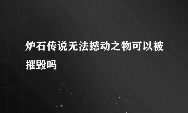 炉石传说无法撼动之物可以被摧毁吗