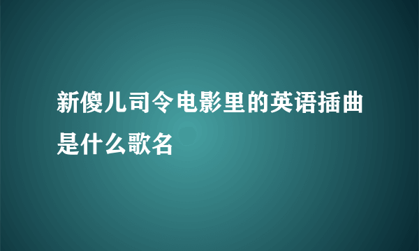 新傻儿司令电影里的英语插曲是什么歌名