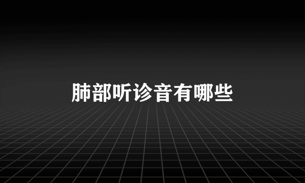 肺部听诊音有哪些