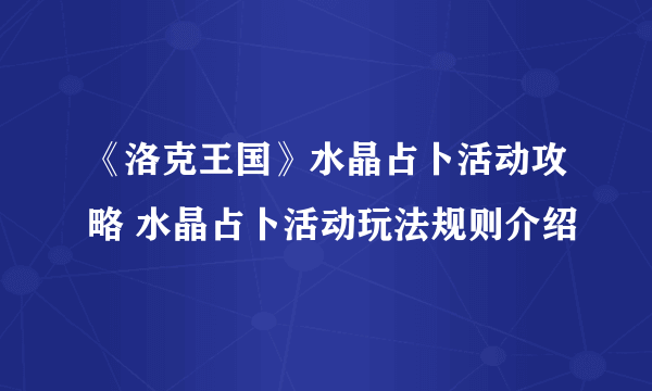 《洛克王国》水晶占卜活动攻略 水晶占卜活动玩法规则介绍