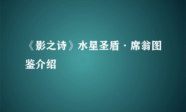 《影之诗》水星圣盾·席翁图鉴介绍