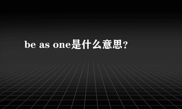 be as one是什么意思？