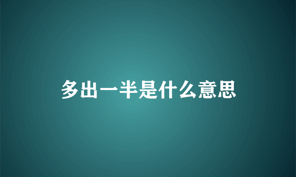 多出一半是什么意思