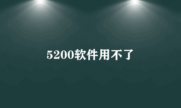 5200软件用不了