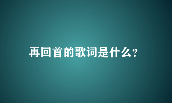 再回首的歌词是什么？