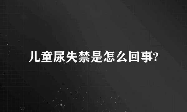 儿童尿失禁是怎么回事?