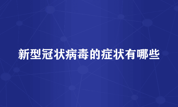 新型冠状病毒的症状有哪些