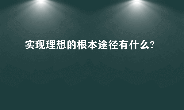 实现理想的根本途径有什么?