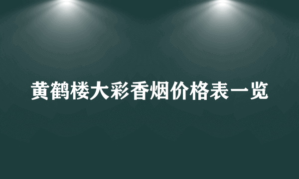 黄鹤楼大彩香烟价格表一览