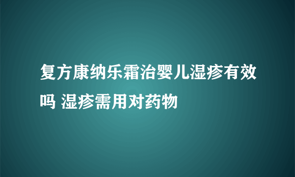 复方康纳乐霜治婴儿湿疹有效吗 湿疹需用对药物