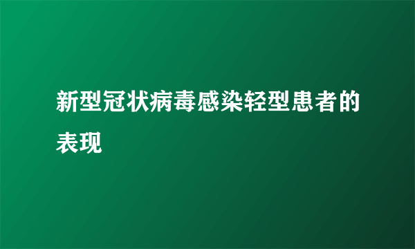 新型冠状病毒感染轻型患者的表现